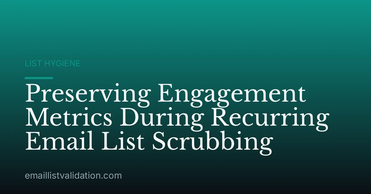 Preserving Engagement Metrics During Recurring Email List Scrubbing