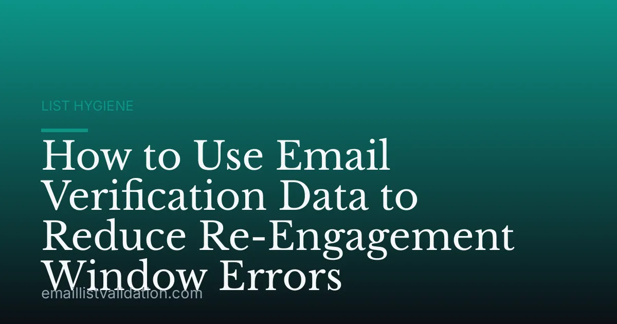How to Use Email Verification Data to Reduce Re-Engagement Window Errors