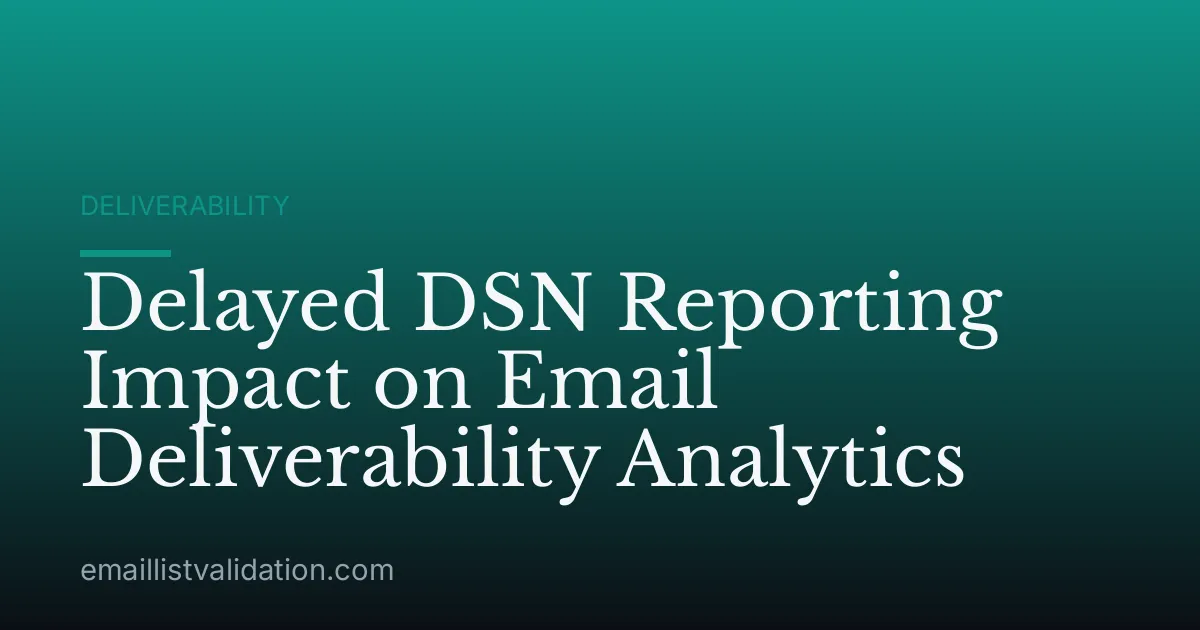 Delayed DSN Reporting Impact on Email Deliverability Analytics