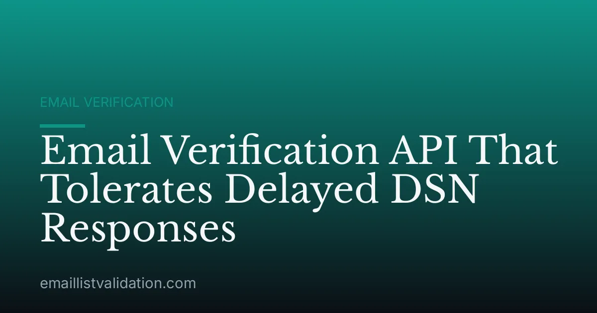 Email Verification API That Tolerates Delayed DSN Responses