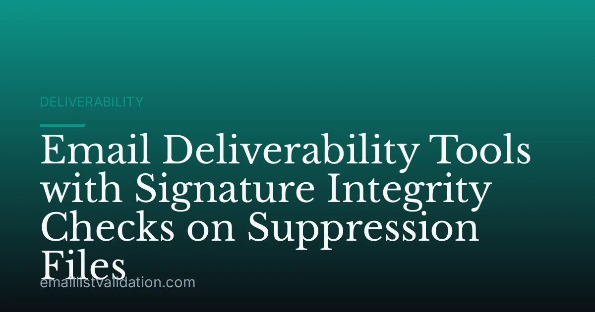 Email Deliverability Tools with Signature Integrity Checks on Suppression Files