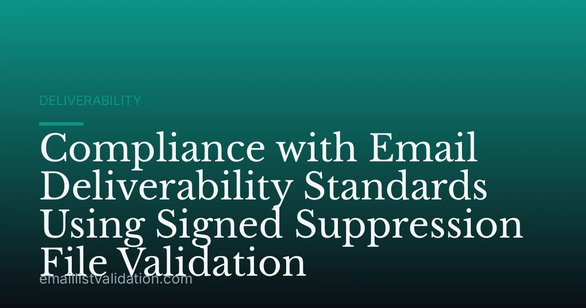 Compliance with Email Deliverability Standards Using Signed Suppression File Validation