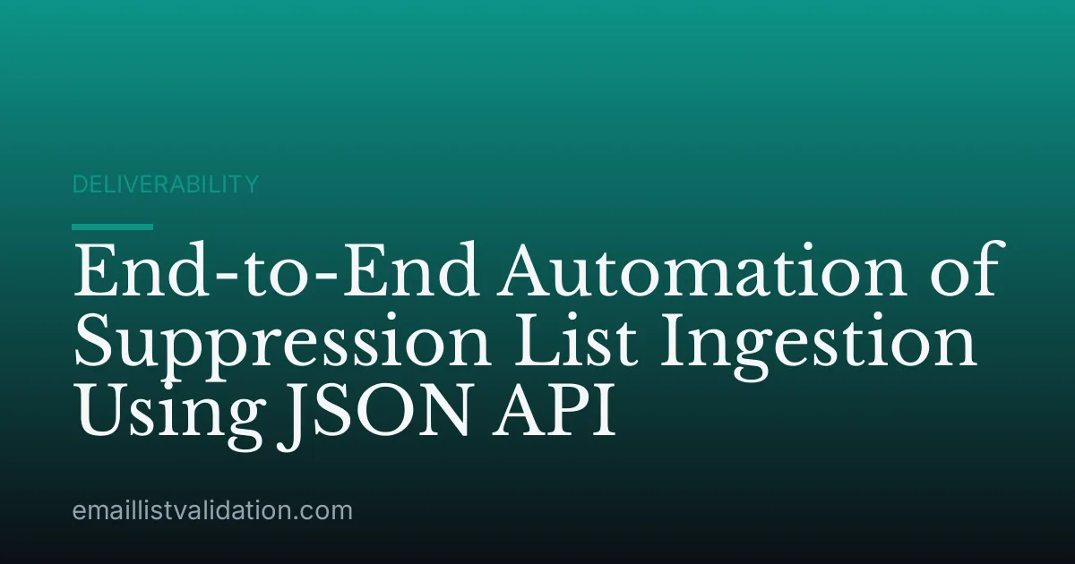 End-to-End Automation of Suppression List Ingestion Using JSON API