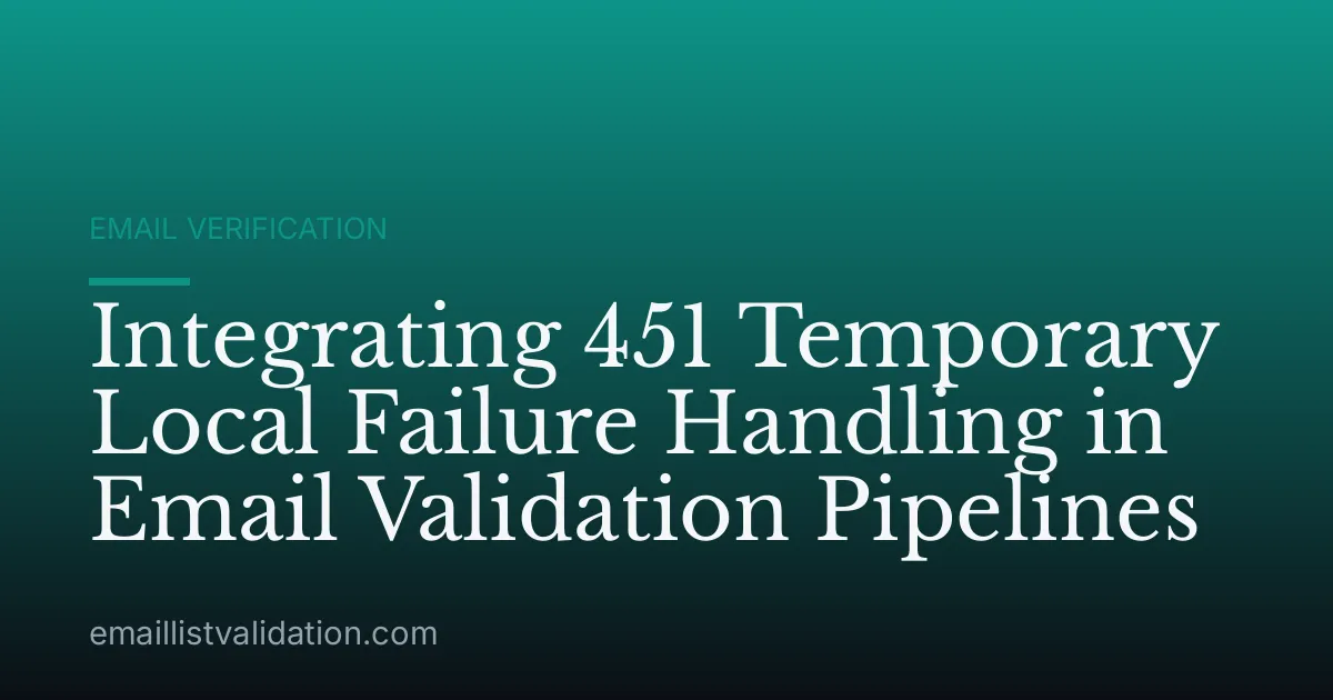Integrating 451 Temporary Local Failure Handling in Email Validation Pipelines