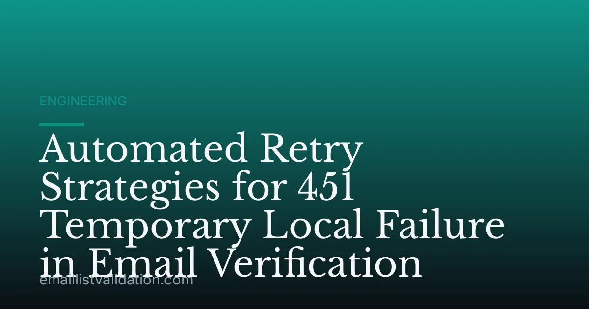 Automated Retry Strategies for 451 Temporary Local Failure in Email Verification