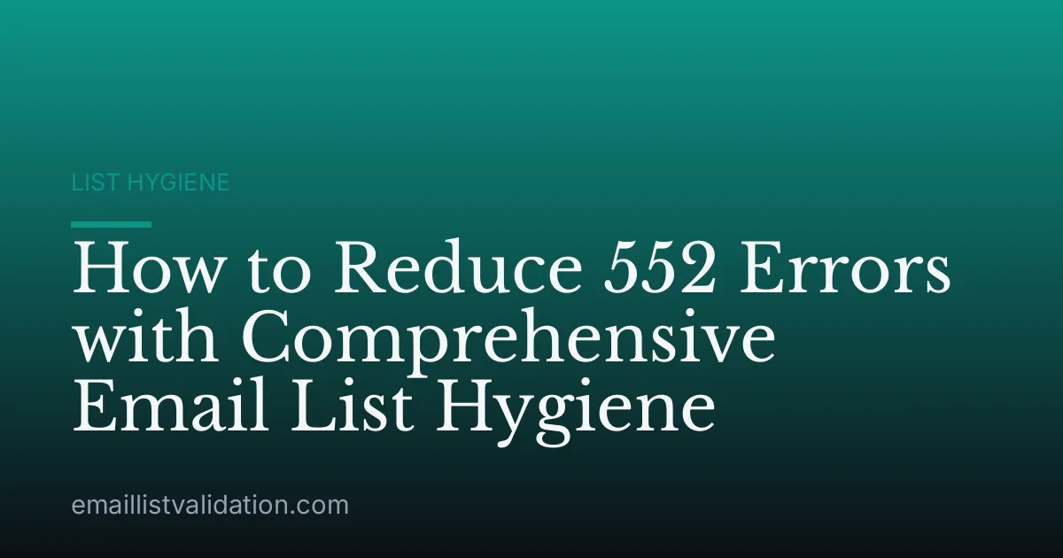 How to Reduce 552 Errors with Comprehensive Email List Hygiene