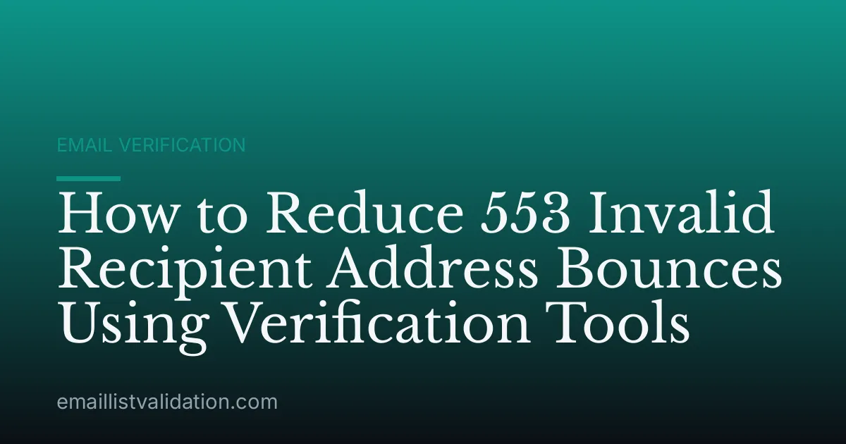 How to Reduce 553 Invalid Recipient Address Bounces Using Verification Tools