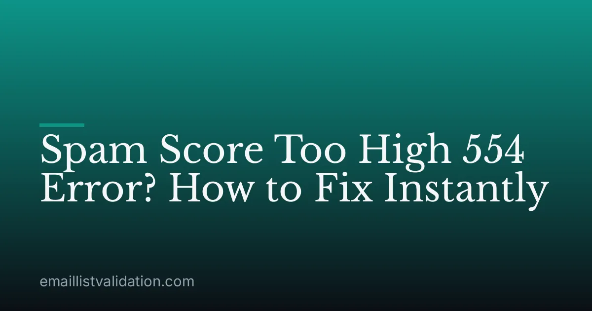 Spam Score Too High 554 Error? How to Fix Instantly