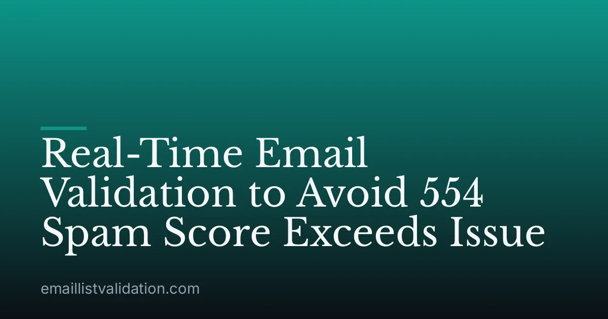 Real-Time Email Validation to Avoid 554 Spam Score Exceeds Issue