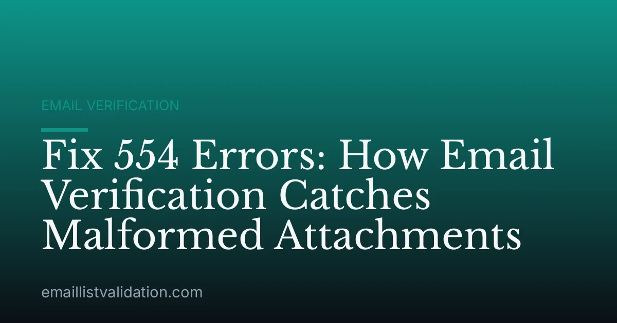 Fix 554 Errors: How Email Verification Catches Malformed Attachments