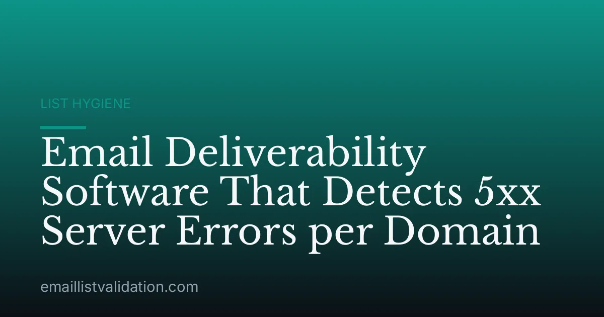Email Deliverability Software That Detects 5xx Server Errors per Domain