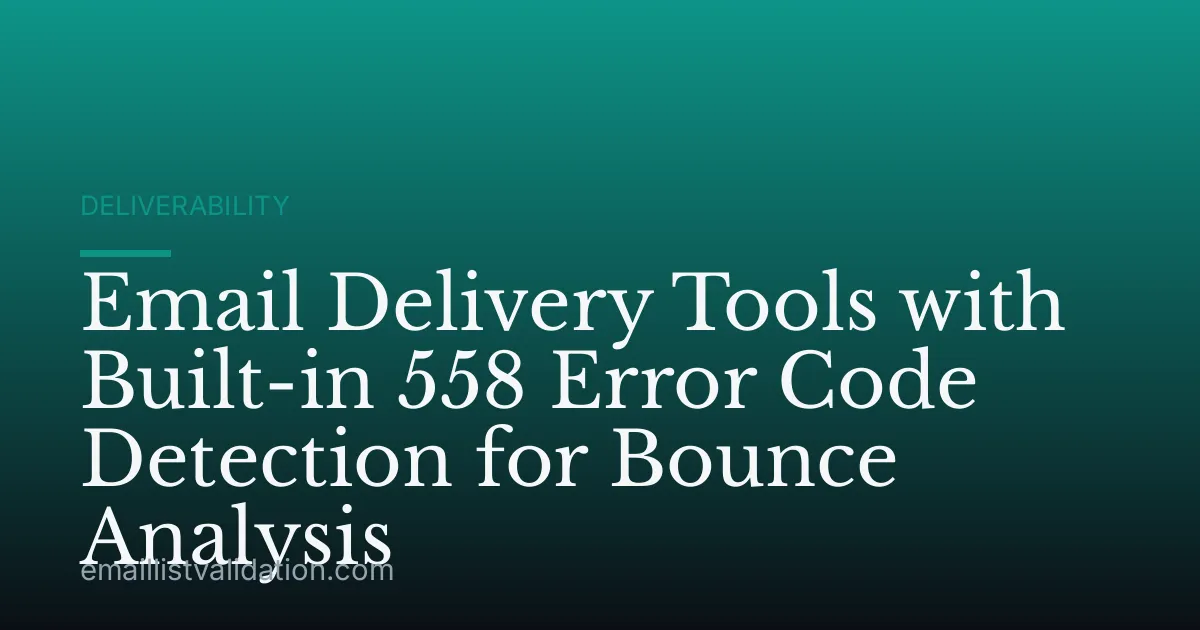 Email Delivery Tools with Built-in 558 Error Code Detection for Bounce Analysis