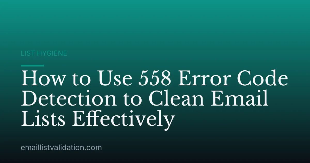 How to Use 558 Error Code Detection to Clean Email Lists Effectively