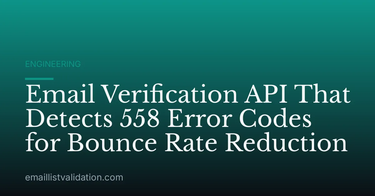 Email Verification API That Detects 558 Error Codes for Bounce Rate Reduction