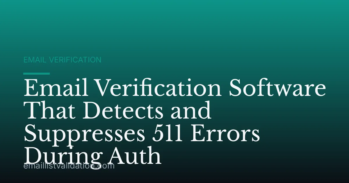 Email Verification Software That Detects and Suppresses 511 Errors During Auth