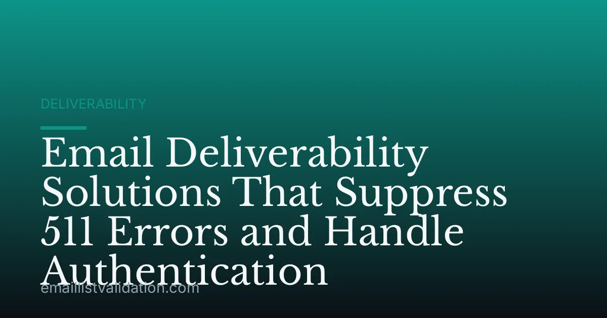 Email Deliverability Solutions That Suppress 511 Errors and Handle Authentication