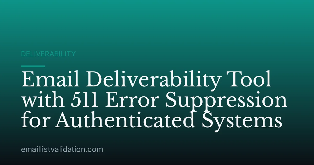 Email Deliverability Tool with 511 Error Suppression for Authenticated Systems