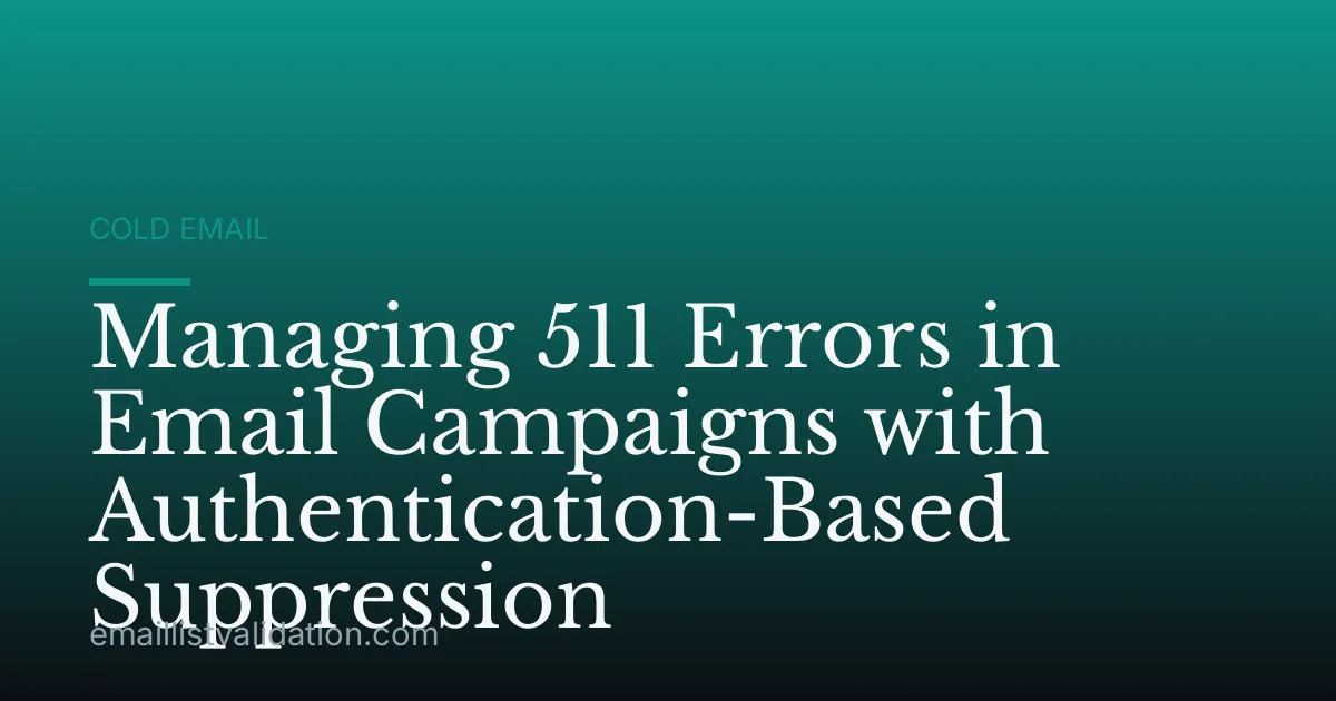 Managing 511 Errors in Email Campaigns with Authentication-Based Suppression