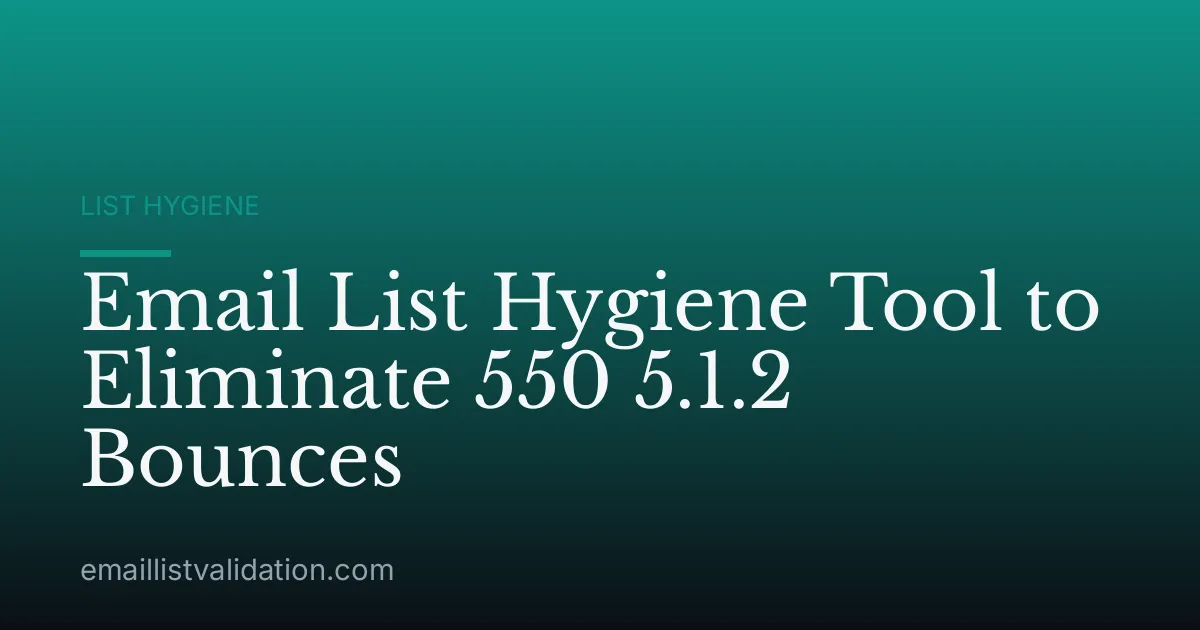 Email List Hygiene Tool to Eliminate 550 5.1.2 Bounces