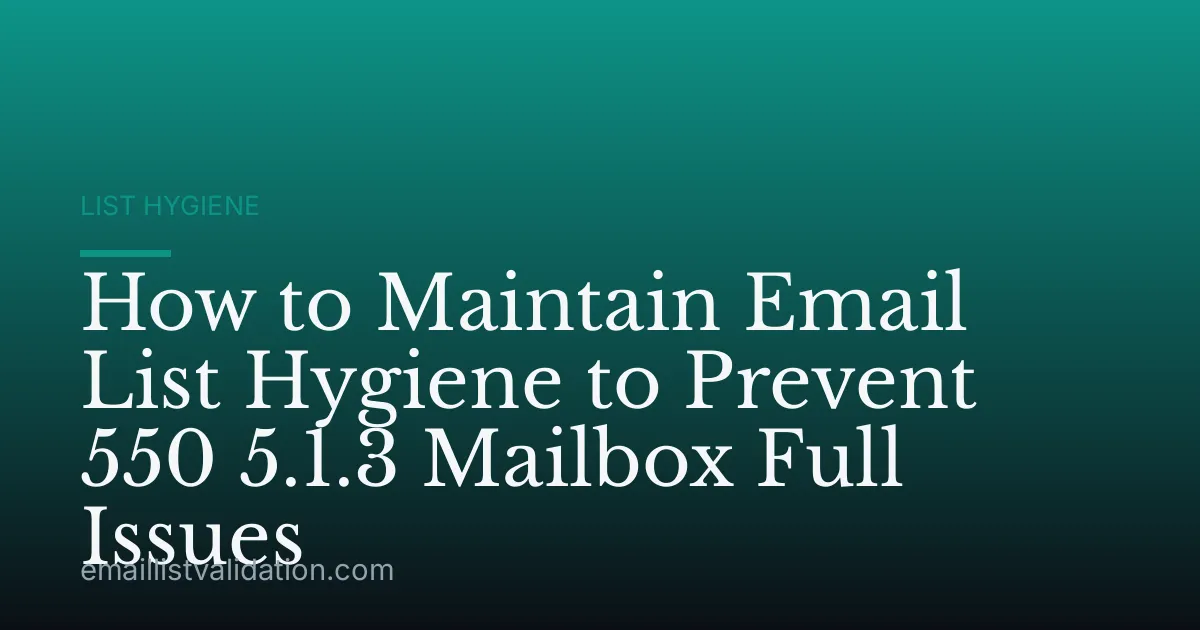 How to Maintain Email List Hygiene to Prevent 550 5.1.3 Mailbox Full Issues