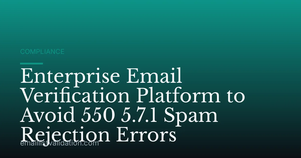 Enterprise Email Verification Platform to Avoid 550 5.7.1 Spam Rejection Errors