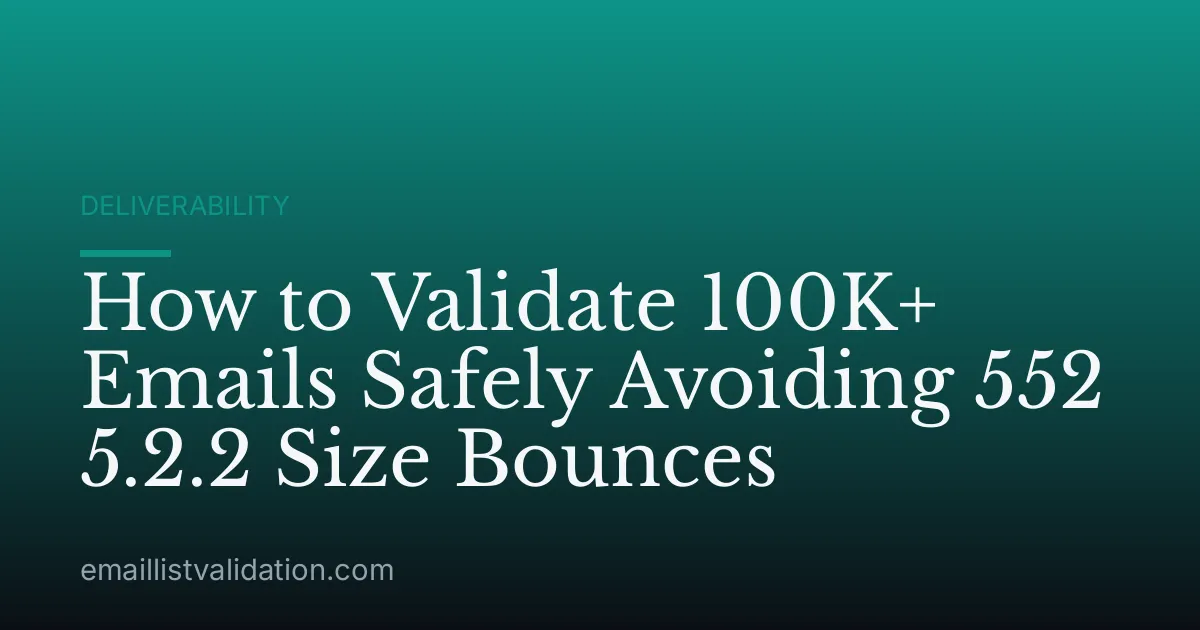 How to Validate 100K+ Emails Safely Avoiding 552 5.2.2 Size Bounces