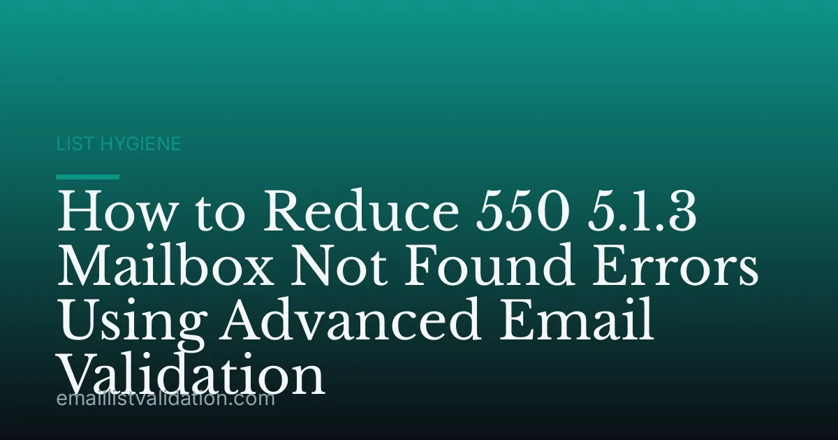 How to Reduce 550 5.1.3 Mailbox Not Found Errors Using Advanced Email Validation