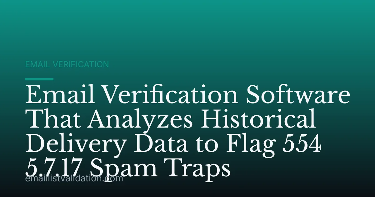 Email Verification Software That Analyzes Historical Delivery Data to Flag 554 5.7.17 Spam Traps
