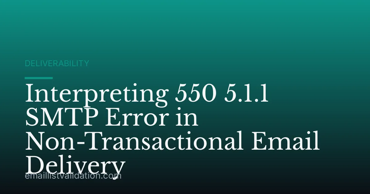 Interpreting 550 5.1.1 SMTP Error in Non-Transactional Email Delivery