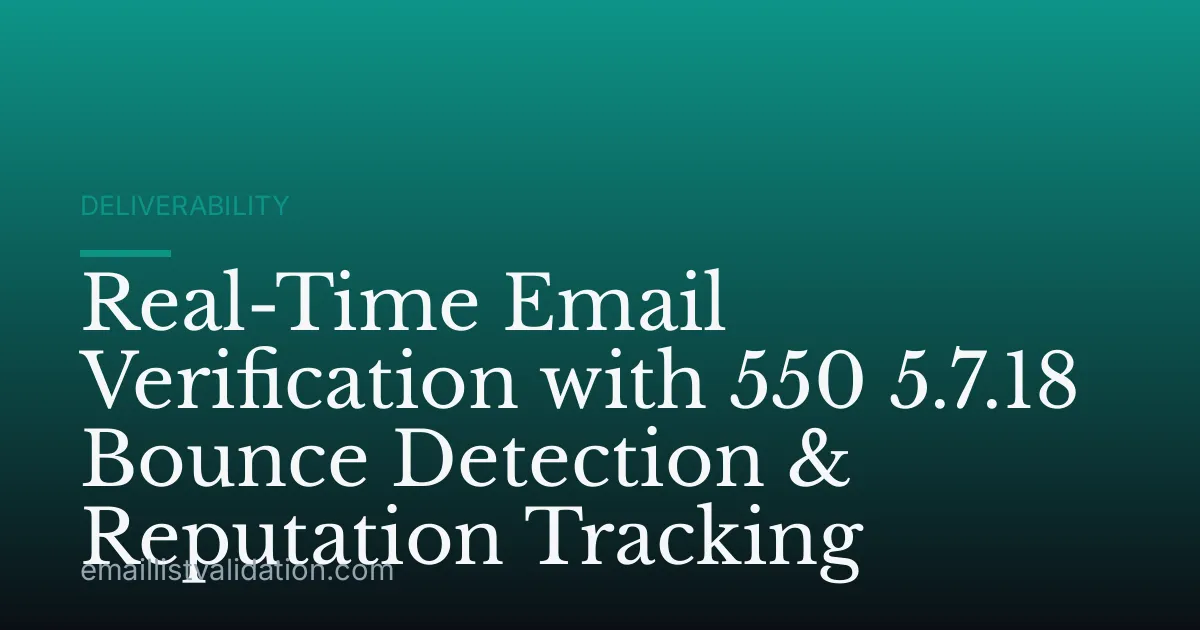 Real-Time Email Verification with 550 5.7.18 Bounce Detection & Reputation Tracking