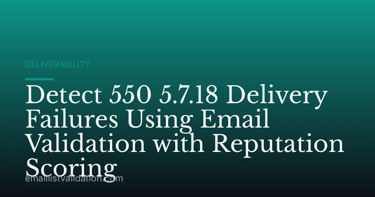 Detect 550 5.7.18 Delivery Failures Using Email Validation with Reputation Scoring