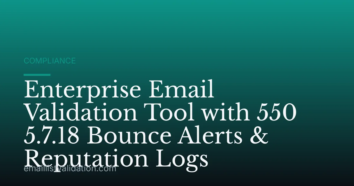 Enterprise Email Validation Tool with 550 5.7.18 Bounce Alerts & Reputation Logs