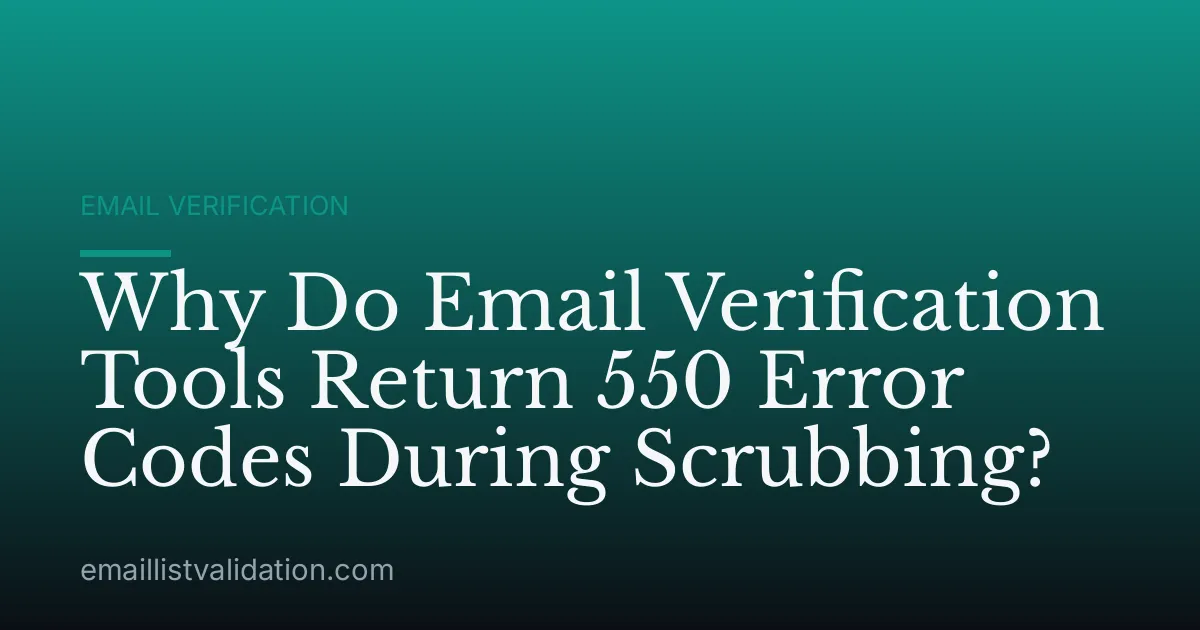 Why Do Email Verification Tools Return 550 Error Codes During Scrubbing?