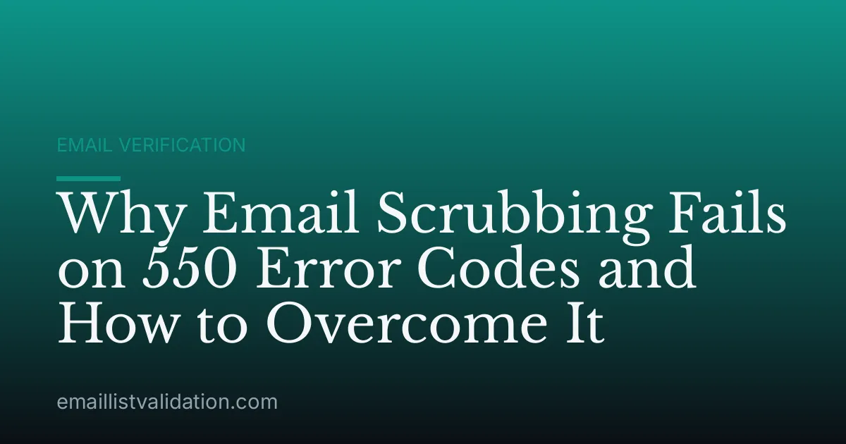 Why Email Scrubbing Fails on 550 Error Codes and How to Overcome It
