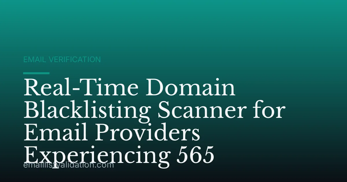 Real-Time Domain Blacklisting Scanner for Email Providers Experiencing 565