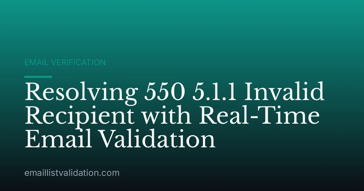 Resolving 550 5.1.1 Invalid Recipient with Real-Time Email Validation