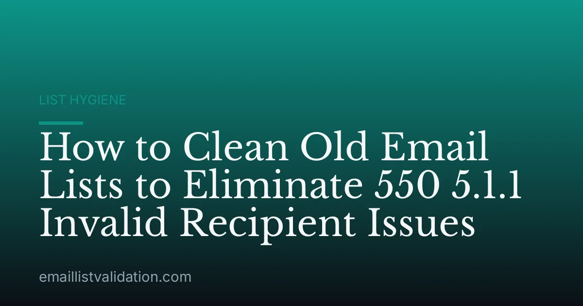 How to Clean Old Email Lists to Eliminate 550 5.1.1 Invalid Recipient Issues