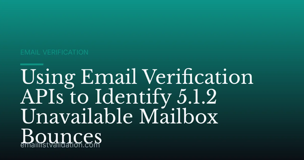 Using Email Verification APIs to Identify 5.1.2 Unavailable Mailbox Bounces