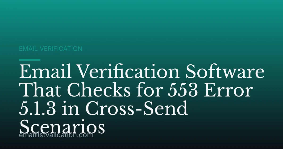 Email Verification Software That Checks for 553 Error 5.1.3 in Cross-Send Scenarios