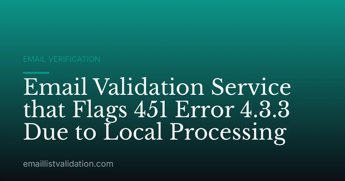 Email Validation Service that Flags 451 Error 4.3.3 Due to Local Processing