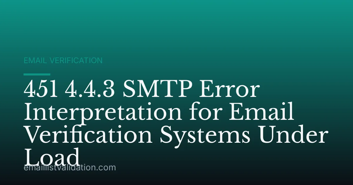 451 4.4.3 SMTP Error Interpretation for Email Verification Systems Under Load