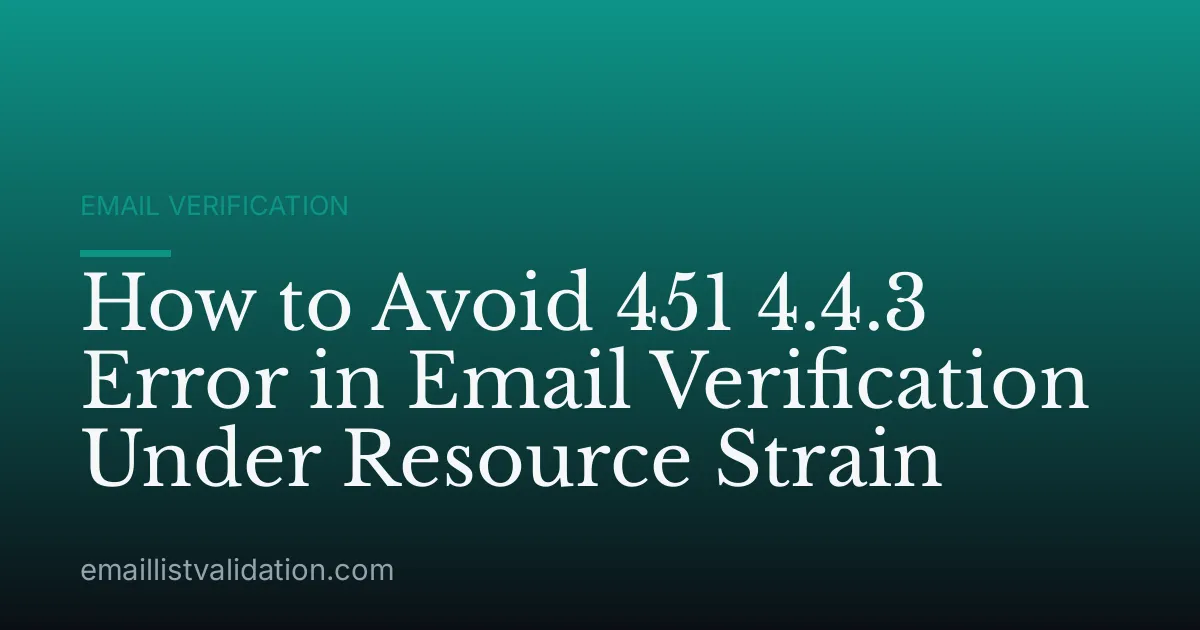 How to Avoid 451 4.4.3 Error in Email Verification Under Resource Strain