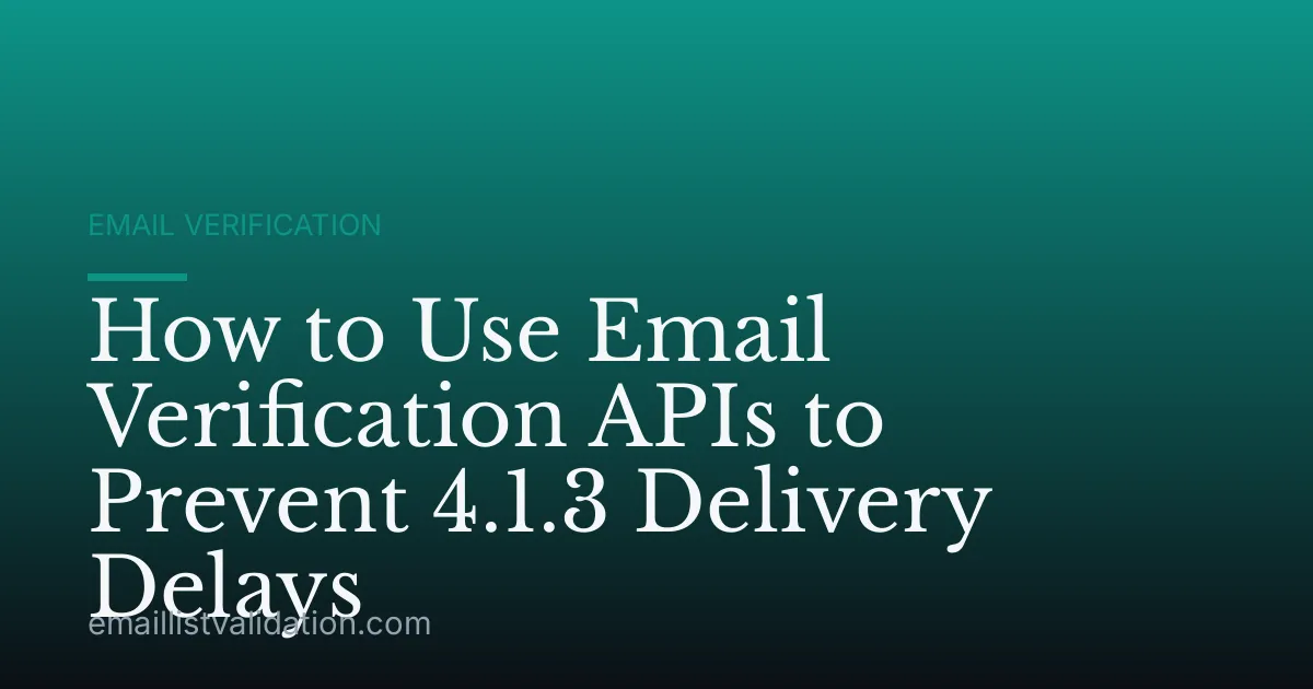 How to Use Email Verification APIs to Prevent 4.1.3 Delivery Delays