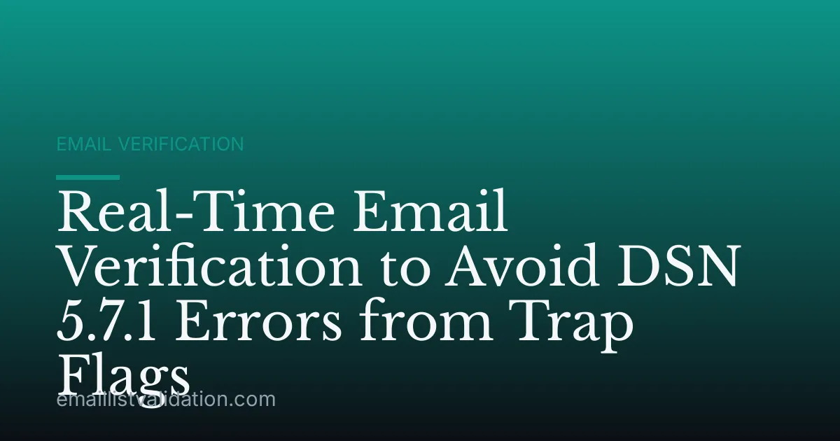 Real-Time Email Verification to Avoid DSN 5.7.1 Errors from Trap Flags
