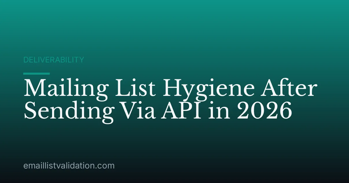 Mailing List Hygiene After Sending Via API in 2026