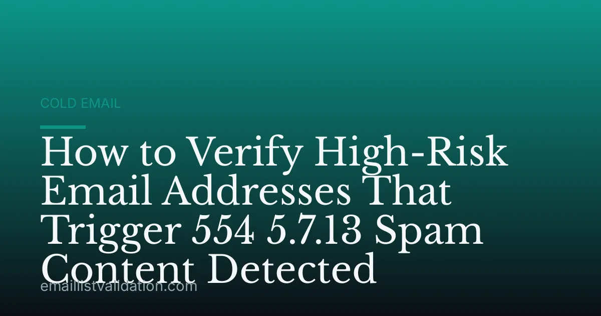 How to Verify High-Risk Email Addresses That Trigger 554 5.7.13 Spam Content Detected