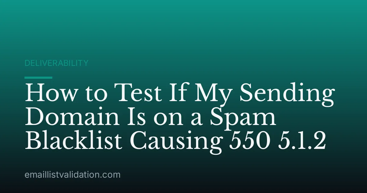 How to Test If My Sending Domain Is on a Spam Blacklist Causing 550 5.1.2