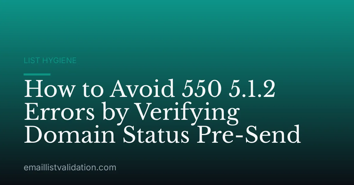 How to Avoid 550 5.1.2 Errors by Verifying Domain Status Pre-Send