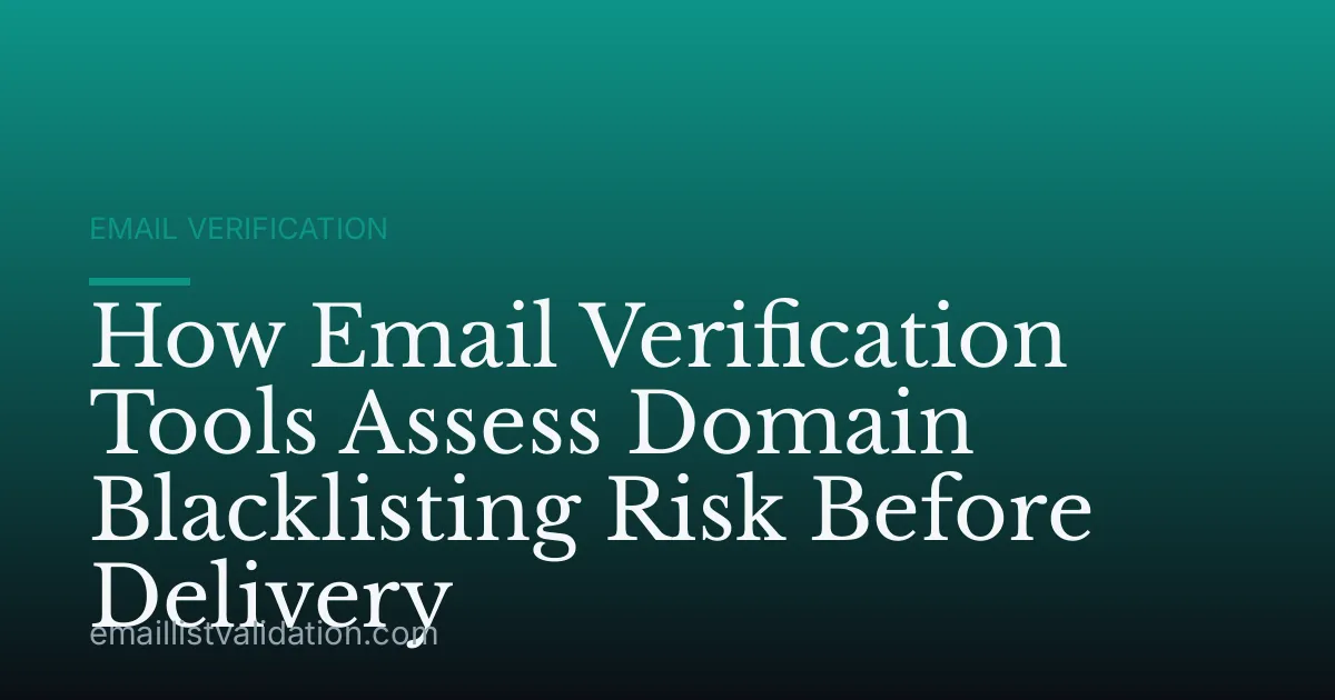 How Email Verification Tools Assess Domain Blacklisting Risk Before Delivery