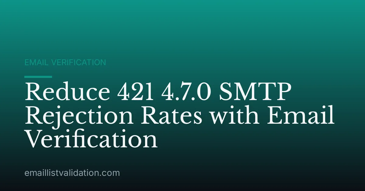 Reduce 421 4.7.0 SMTP Rejection Rates with Email Verification